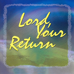 CD Lord Your Return | The Son With The Father By The Spirit